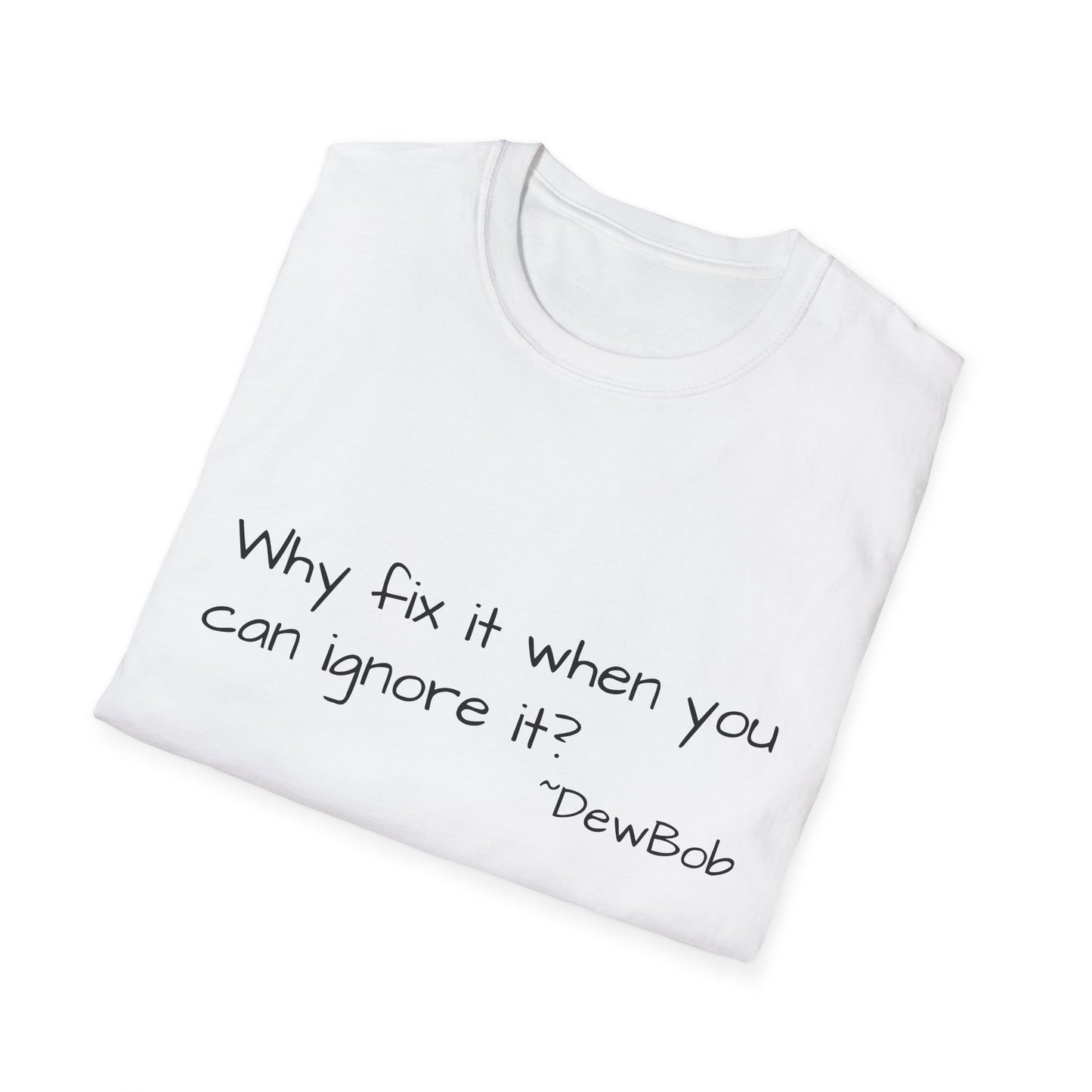Why Fix It When You Can Ignore It? – DewBob Classic Tee