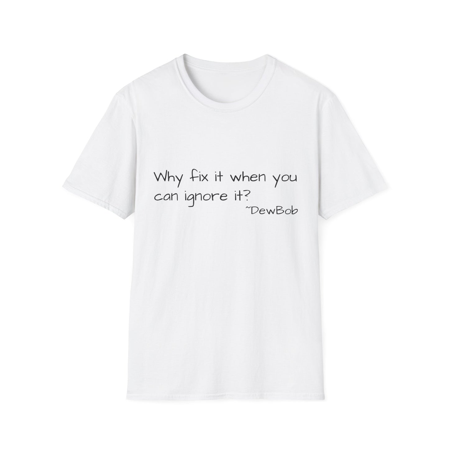 Why Fix It When You Can Ignore It? – DewBob Classic Tee