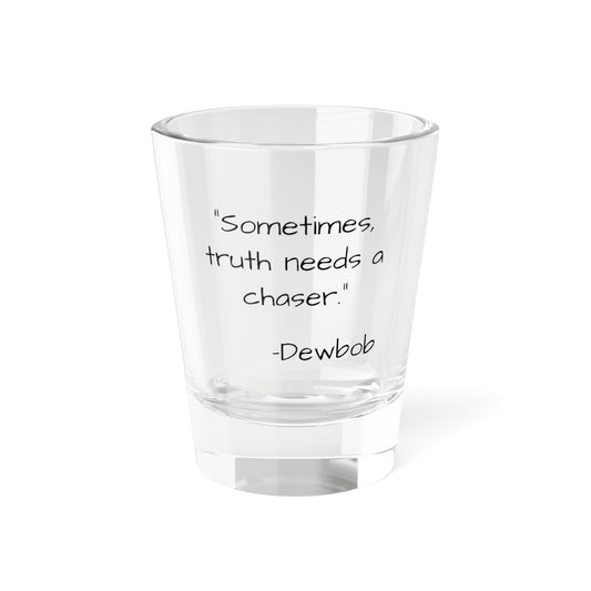 DewBob Shot Glass – “Truth Needs a Chaser” Edition